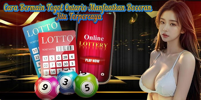 Cara Bermain Togel Ontario Manfaatkan Bocoran Jitu Terpercaya