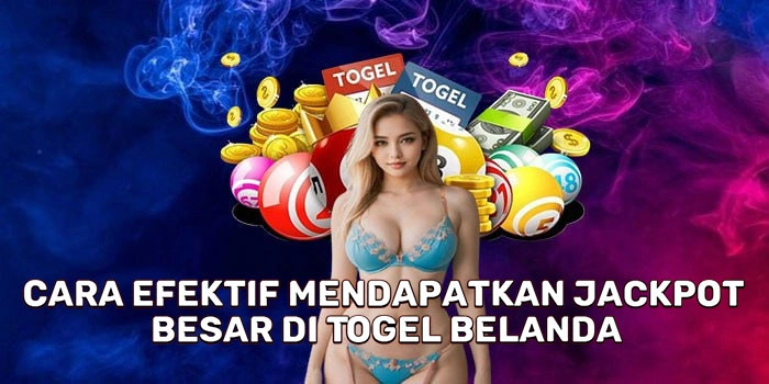Cara Efektif Mendapatkan Jackpot Besar Di Togel Belanda