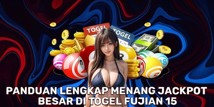 Panduan Lengkap Menang Jackpot Besar Di Togel Fujian 15
