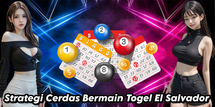 Strategi Cerdas Bermain Togel El Salvador