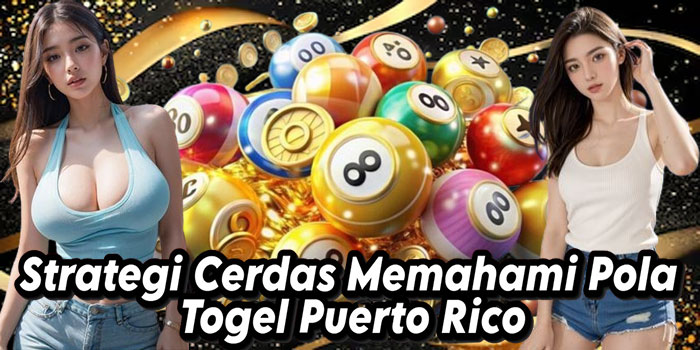Strategi Cerdas Memahami Pola Togel Puerto Rico