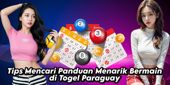 Tips Mencari Panduan Menarik Bermain di Togel Paraguay