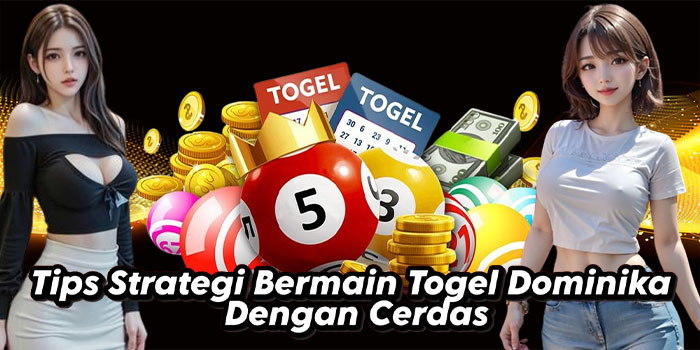 Tips Strategi Bermain Togel Dominika Dengan Cerdas