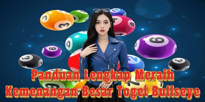 Panduan Lengkap Meraih Kemenangan Besar Togel Bullseye
