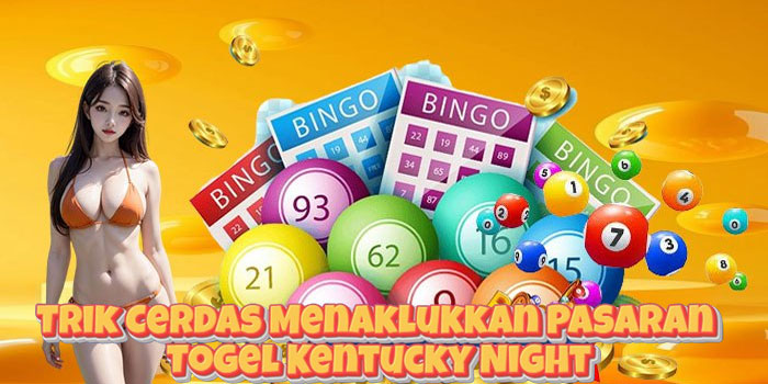 Trik Cerdas Menaklukkan Pasaran Togel Kentucky Night