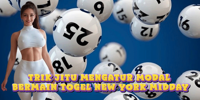 Trik Jitu Mengatur Modal Bermain Togel New York Midday