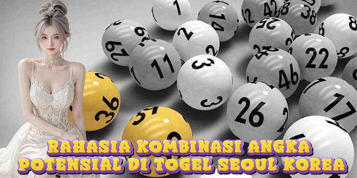 Rahasia Kombinasi Angka Potensial di Togel Seoul Korea