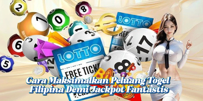 Cara Maksimalkan Peluang Togel Filipina Demi Jackpot Fantastis
