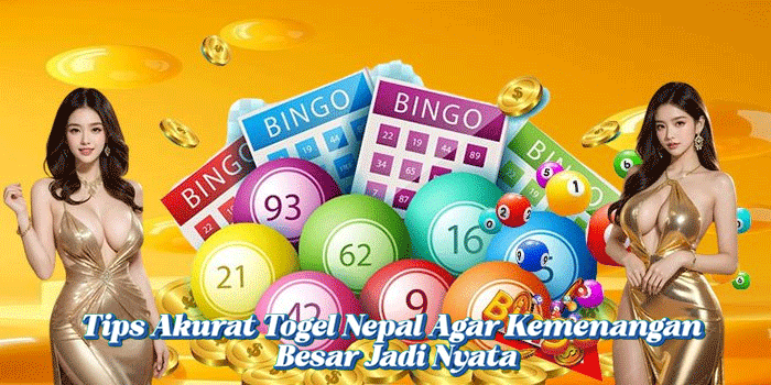 Tips Akurat Togel Nepal Agar Kemenangan Besar Jadi Nyata